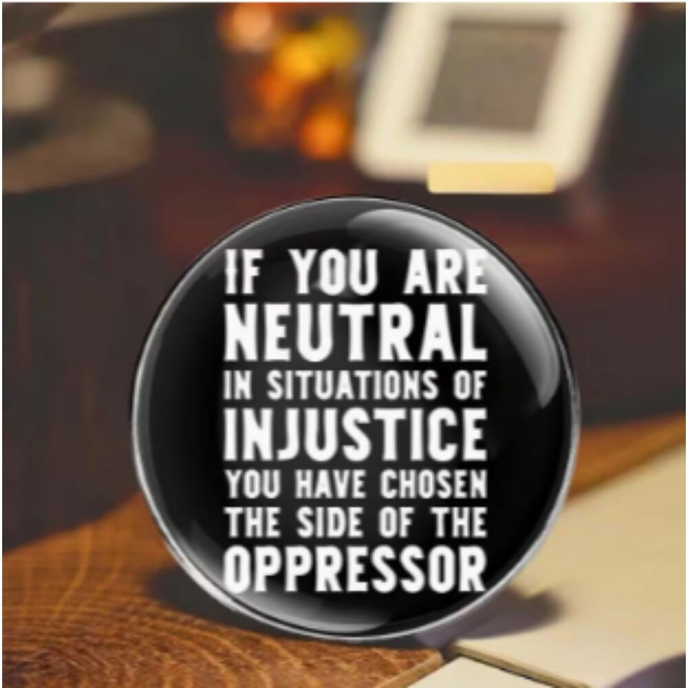 Black Political Button "If you are Neutral in situations of injustice" Metal Pin - Picture 5 of 5